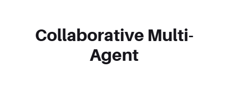 Collaborative Multi-Agent