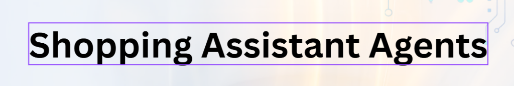 Shopping Assistant Agents: