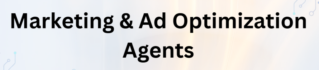 Marketing & Ad Optimization Agents: 