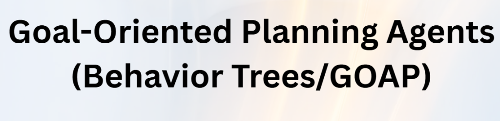Goal-Oriented Planning Agents (Behavior Trees/GOAP)