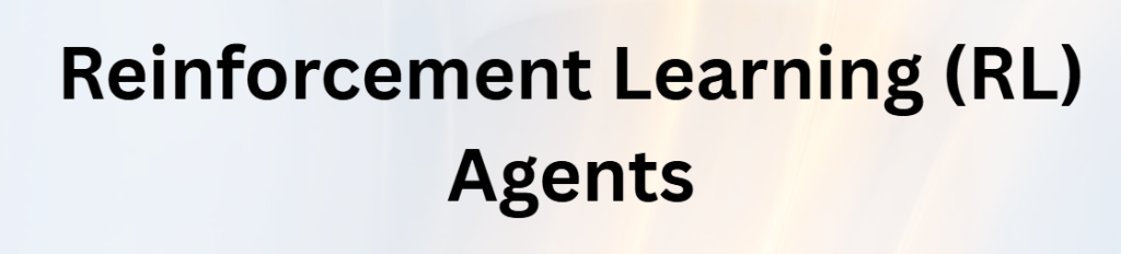 Reinforcement Learning (RL) Agents