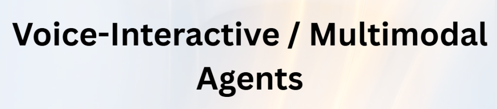 Voice-Interactive / Multimodal Agents