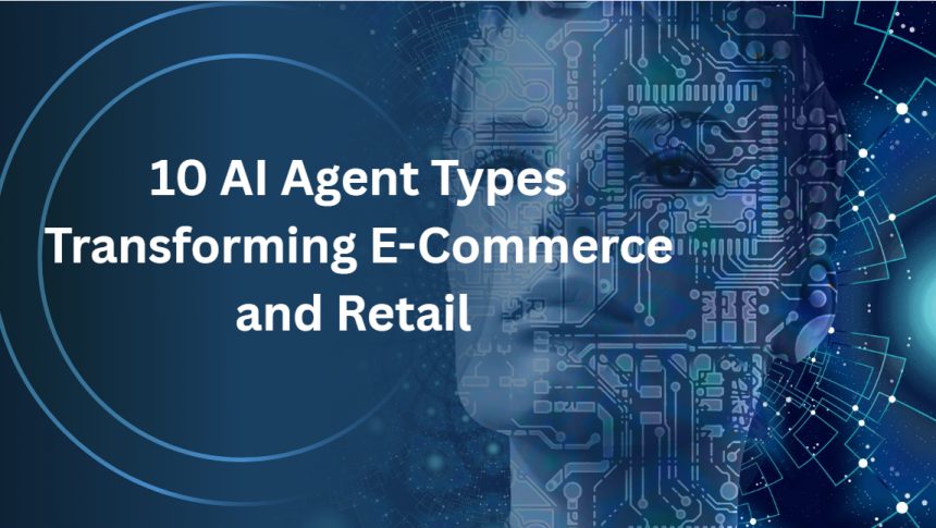 10 AI Agent Types Transforming E-Commerce and Retail