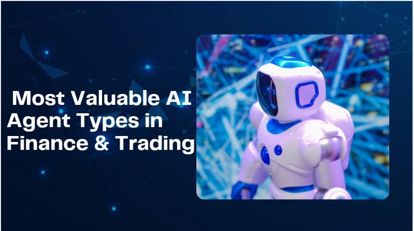 10 Most Valuable AI Agent Types in Finance & Trading 2026