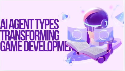 10 AI Agent Types Transforming Game Development