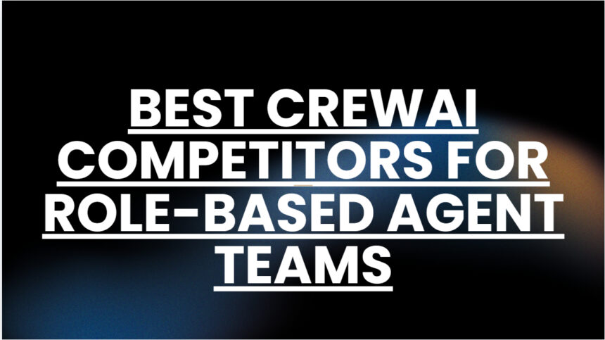 10 Best CrewAI Competitors for Role-Based Agent Teams